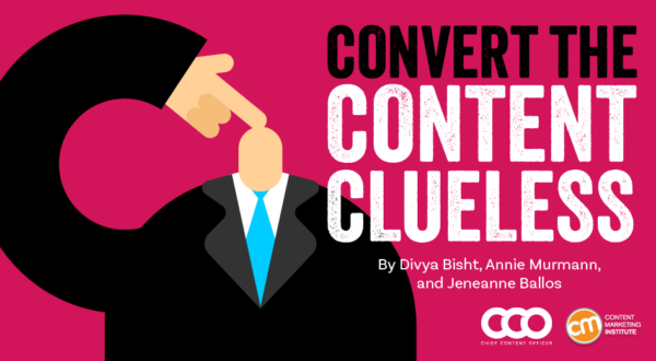 6 Strategies To Convert the Content Clueless in Your Brand’s Leadership