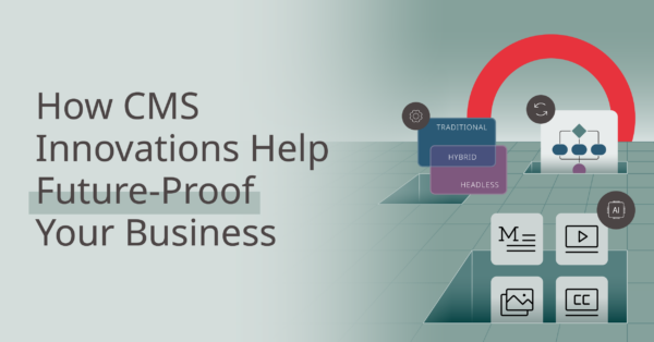 How CMS Innovations Help Future-Proof Your Business [Sponsored]